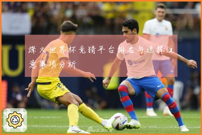 烽火世界杯竞猜平台排名与选择注意事项分析