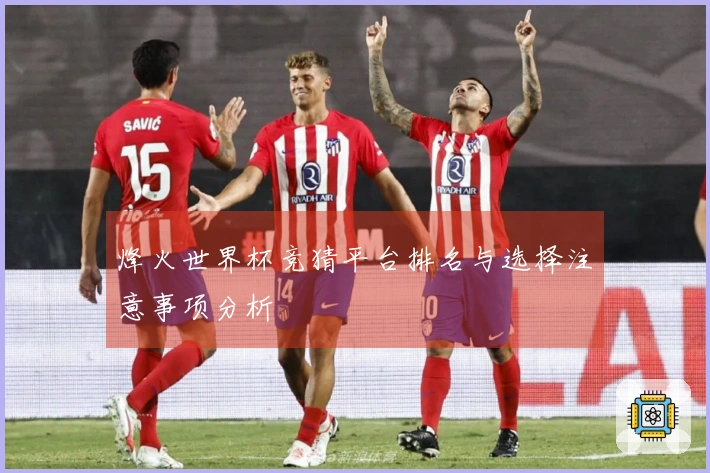 烽火世界杯竞猜平台排名与选择注意事项分析