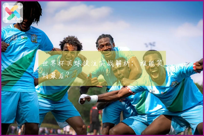 世界杯买球投注实战解析：谁能笑到最后？